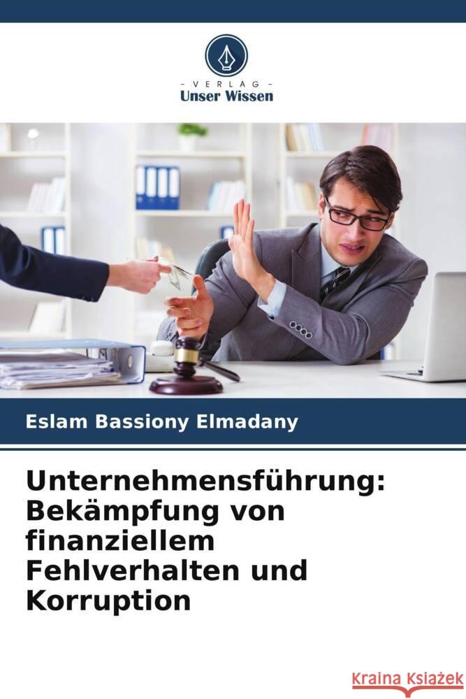 Unternehmensf?hrung: Bek?mpfung von finanziellem Fehlverhalten und Korruption Eslam Bassiony Elmadany 9786208093662 Verlag Unser Wissen - książka