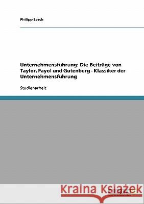 Unternehmensführung: Die Beiträge von Taylor, Fayol und Gutenberg - Klassiker der Unternehmensführung Philipp Lesch 9783638669146 Grin Verlag - książka