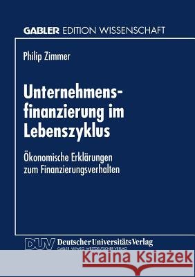 Unternehmensfinanzierung Im Lebenszyklus: Ökonomische Erklärungen Zum Finanzierungsverhalten Zimmer, Philip 9783824466962 Deutscher Universitatsverlag - książka