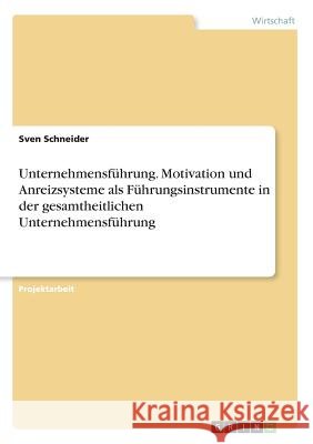 Unternehmensführung. Motivation und Anreizsysteme als Führungsinstrumente in der gesamtheitlichen Unternehmensführung Sven Schneider 9783668637344 Grin Verlag - książka