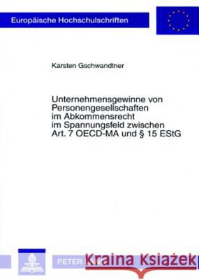 Unternehmensgewinne Von Personengesellschaften Im Abkommensrecht Im Spannungsfeld Zwischen Art. 7 Oecd-Ma Und § 15 Estg Gschwandtner, Karsten 9783631565223 Lang, Peter, Gmbh, Internationaler Verlag Der - książka