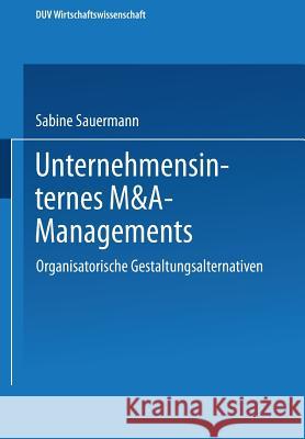 Unternehmensinternes M&a-Management: Organisatorische Gestaltungsalternativen Sauermann, Sabine 9783824405473 Springer - książka