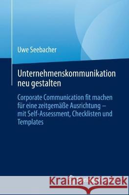 Unternehmenskommunikation Neu Gestalten: Corporate Communication Fit Machen F?r Eine Zeitgem??e Ausrichtung - Mit Self-Assessment, Checklisten Und Tem Uwe Seebacher 9783031377006 Springer Gabler - książka