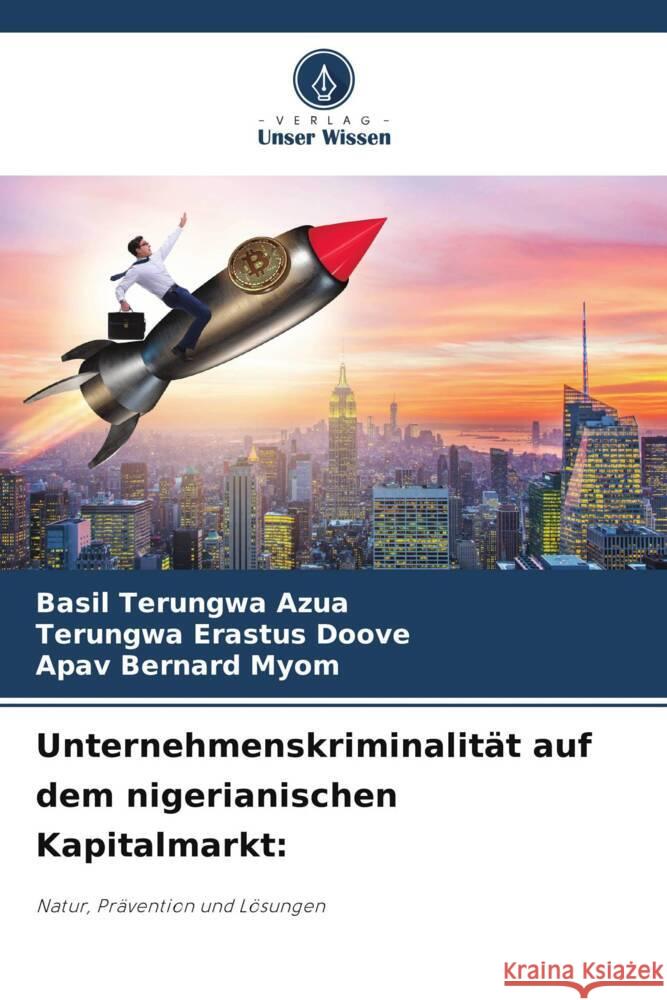 Unternehmenskriminalität auf dem nigerianischen Kapitalmarkt: Azua, Basil Terungwa, Doove, Terungwa Erastus, Myom, Apav Bernard 9786208618407 Verlag Unser Wissen - książka