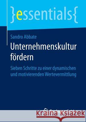 Unternehmenskultur Fördern: Sieben Schritte Zu Einer Dynamischen Und Motivierenden Wertevermittlung Abbate, Sandro 9783658060671 Springer - książka