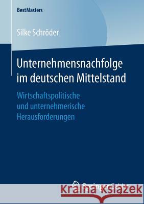 Unternehmensnachfolge Im Deutschen Mittelstand: Wirtschaftspolitische Und Unternehmerische Herausforderungen Schröder, Silke 9783658166441 Springer Gabler - książka
