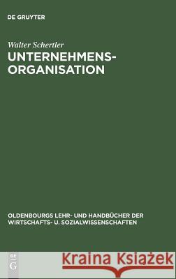 Unternehmensorganisation: Lehrbuch Der Organisation Und Strategischen Unternehmensführung Walter Schertler 9783486248104 Walter de Gruyter - książka