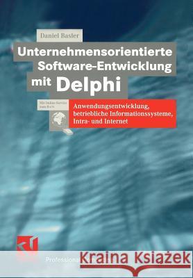 Unternehmensorientierte Software-Entwicklung Mit Delphi: Anwendungsentwicklung, Betriebliche Informationssysteme, Intra- Und Internet Basler, Daniel 9783322892232 Vieweg+teubner Verlag - książka