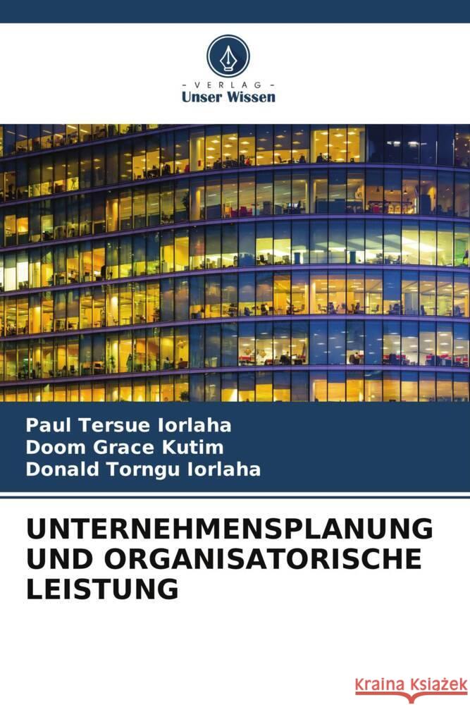 UNTERNEHMENSPLANUNG UND ORGANISATORISCHE LEISTUNG IORLAHA, Paul Tersue, Kutim, Doom Grace, Iorlaha, Donald Torngu 9786208624873 Verlag Unser Wissen - książka