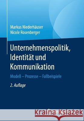 Unternehmenspolitik, Identität Und Kommunikation: Modell - Prozesse - Fallbeispiele Niederhäuser, Markus 9783658157012 Springer Gabler - książka