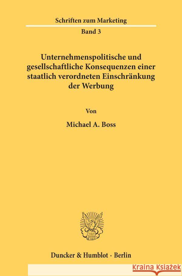 Unternehmenspolitische Und Gesellschaftliche Konsequenzen Einer Staatlich Verordneten Einschrankung Der Werbung Michael A. Boss 9783428036134 Duncker & Humblot - książka