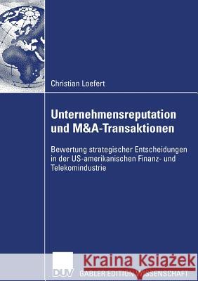 Unternehmensreputation Und M&a-Transaktionen: Bewertung Strategischer Entscheidungen in Der Us-Amerikanischen Finanz- Und Telekomindustrie Christian Loefert Prof Dr Rudi Wimmer 9783835007017 Deutscher Universitats Verlag - książka