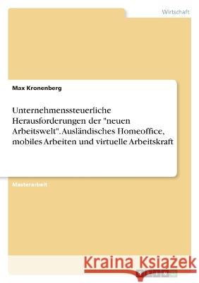 Unternehmenssteuerliche Herausforderungen der neuen Arbeitswelt. Ausländisches Homeoffice, mobiles Arbeiten und virtuelle Arbeitskraft Kronenberg, Max 9783346672193 Grin Verlag - książka