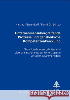 Unternehmensuebergreifende Prozesse Und Ganzheitliche Kompetenzentwicklung: Neue Forschungsergebnisse Und Visionaere Instrumente Zur Unterstuetzung Vi Neuendorff, Hartmut 9783631541708 Lang, Peter, Gmbh, Internationaler Verlag Der - książka