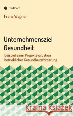 Unternehmensziel Gesundheit Wagner, Franz 9783734592768 Tredition Gmbh - książka