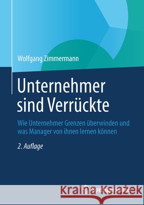 Unternehmer Sind Verrückte: Wie Unternehmer Grenzen Überwinden Und Was Manager Von Ihnen Lernen Können Zimmermann, Wolfgang 9783834946263 Gabler Verlag - książka