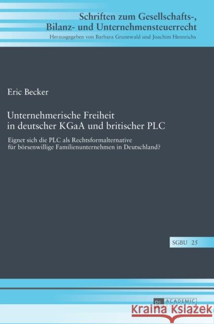 Unternehmerische Freiheit in Deutscher Kgaa Und Britischer Plc: Eignet Sich Die Plc ALS Rechtsformalternative Fuer Boersenwillige Familienunternehmen Grunewald, Barbara 9783631731598 Peter Lang Gmbh, Internationaler Verlag Der W - książka