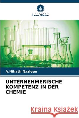 UNTERNEHMERISCHE KOMPETENZ IN DER CHEMIE Nazleen, A.Nihath 9786208773793 Verlag Unser Wissen - książka