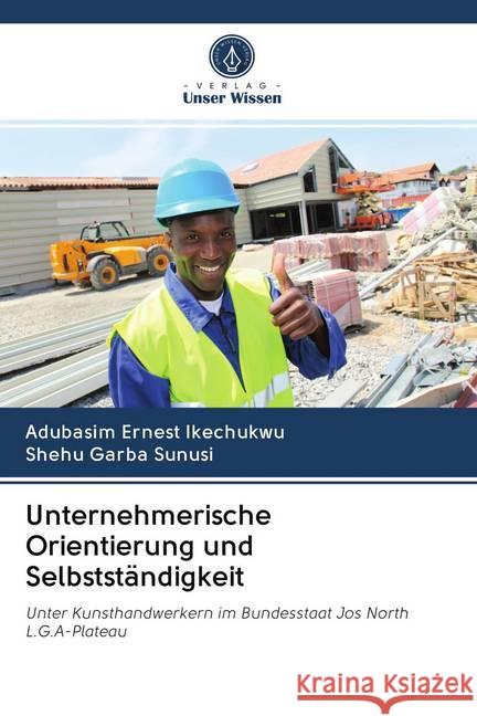 Unternehmerische Orientierung und Selbstständigkeit : Unter Kunsthandwerkern im Bundesstaat Jos North L.G.A-Plateau Ernest Ikechukwu, Adubasim; Garba Sunusi, Shehu 9786202501972 Sciencia Scripts - książka