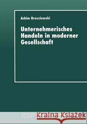 Unternehmerisches Handeln in Moderner Gesellschaft: Eine Wissenssoziologische Untersuchung Achim Brosziewski 9783824442119 Deutscher Universitatsverlag - książka