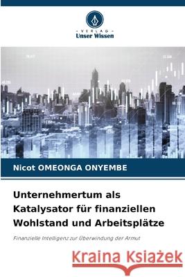 Unternehmertum als Katalysator f?r finanziellen Wohlstand und Arbeitspl?tze Nicot Omeong 9786207663767 Verlag Unser Wissen - książka
