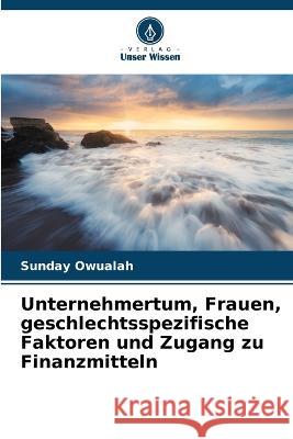 Unternehmertum, Frauen, geschlechtsspezifische Faktoren und Zugang zu Finanzmitteln Sunday Owualah 9786205711125 Verlag Unser Wissen - książka