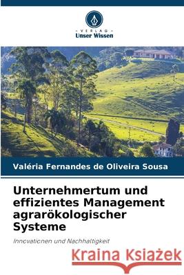 Unternehmertum und effizientes Management agrarökologischer Systeme Sousa, Valéria Fernandes de Oliveira 9786208967413 Verlag Unser Wissen - książka