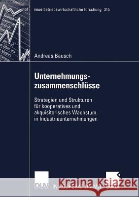 Unternehmungszusammenschlüsse: Strategien Und Strukturen Für Kooperatives Und Akquisitorisches Wachstum in Industrieunternehmungen Bausch, Andreas 9783824491216 Deutscher Universitats Verlag - książka