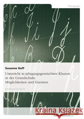 Unterricht in jahrgangsgemischten Klassen in der Grundschule - Möglichkeiten und Grenzen Susanne Hoff 9783638732482 Grin Verlag - książka