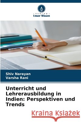 Unterricht und Lehrerausbildung in Indien: Perspektiven und Trends Narayan, Shiv, Rani, Varsha 9786209635717 Verlag Unser Wissen - książka