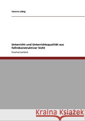 Unterricht und Unterrichtsqualität aus fallrekonstruktiver Sicht Löbig, Valerie 9783869433431 Grin Verlag - książka