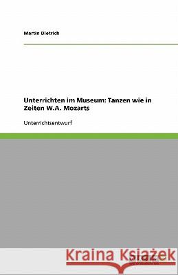 Unterrichten im Museum: Tanzen wie in Zeiten W.A. Mozarts Martin Dietrich 9783638934213 Grin Verlag - książka