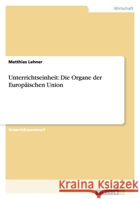 Unterrichtseinheit: Die Organe der Europäischen Union Matthias Lehner 9783638921275 Grin Verlag - książka