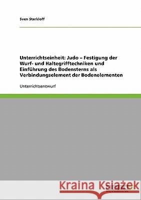 Unterrichtseinheit: Judo - Festigung der Wurf- und Haltegrifftechniken und Einführung des Bodensterns als Verbindungselement der Bodenelem Starkloff, Sven 9783640168583 Grin Verlag - książka