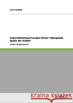 Unterrichtsentwurf zu dem Thema Olympische Spiele der Antike Toni Friedrich 9783656095989 Grin Verlag - książka