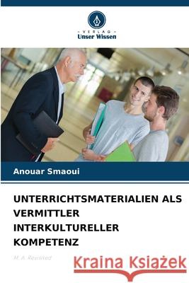 UNTERRICHTSMATERIALIEN ALS VERMITTLER INTERKULTURELLER KOMPETENZ Smaoui, Anouar 9786208744120 Verlag Unser Wissen - książka