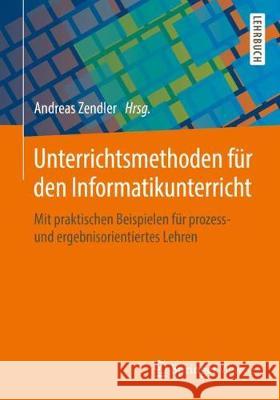 Unterrichtsmethoden Für Den Informatikunterricht: Mit Praktischen Beispielen Für Prozess- Und Ergebnisorientiertes Lehren Zendler, Andreas 9783658206741 Springer Vieweg - książka