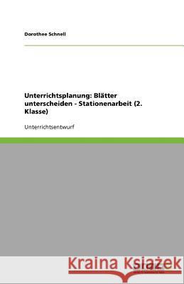 Unterrichtsplanung: Blätter unterscheiden - Stationenarbeit (2. Klasse) Dorothee Schnell 9783638931953 Grin Verlag - książka