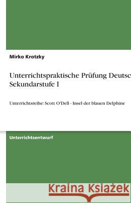 Unterrichtspraktische Prüfung Deutsch - Sekundarstufe I : Unterrichtsreihe: Scott O'Dell - Insel der blauen Delphine Mirko Krotzky 9783640646166 Grin Verlag - książka