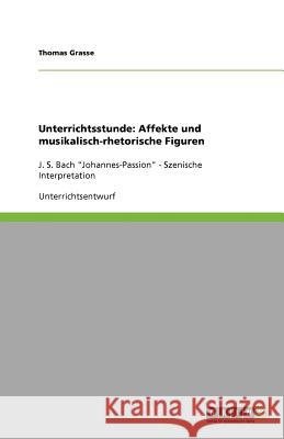 Unterrichtsstunde : Affekte und musikalisch-rhetorische Figuren Thomas Grasse 9783640398188 Grin Verlag - książka