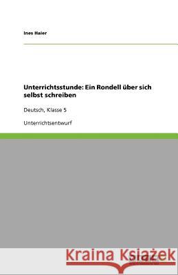 Unterrichtsstunde : Ein Rondell uber sich selbst schreiben: Deutsch, Klasse 5 Ines Haier 9783640453092 Grin Verlag - książka