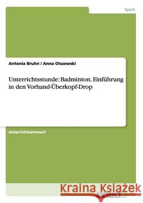 Unterrichtsstunde: Badminton. Einführung in den Vorhand-Überkopf-Drop Bruhn, Antonia 9783656555414 Grin Verlag - książka
