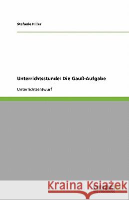 Unterrichtsstunde: Die Gauß-Aufgabe Stefanie Hiller 9783640749942 Grin Verlag - książka