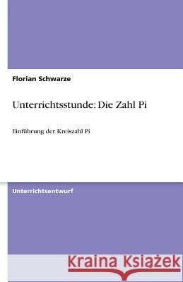 Unterrichtsstunde: Die Zahl Pi : Einführung der Kreiszahl Pi Florian Schwarze 9783640593194 Grin Verlag - książka