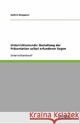 Unterrichtsstunde: Gestaltung der Präsentation selbst erfundener Sagen Kathrin Doeppner 9783640552108 Grin Verlag - książka