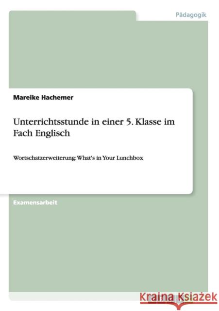 Unterrichtsstunde in einer 5. Klasse im Fach Englisch: Wortschatzerweiterung: What's in Your Lunchbox Hachemer, Mareike 9783656686927 Grin Verlag Gmbh - książka