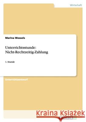 Unterrichtsstunde: Nicht-Rechtzeitig-Zahlung : 1. Stunde Marina Wessels 9783640678358 Grin Verlag - książka