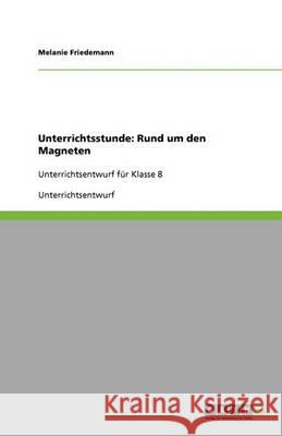 Unterrichtsstunde: Rund um den Magneten : Unterrichtsentwurf für Klasse 8 Melanie Friedemann 9783640347131 Grin Verlag - książka