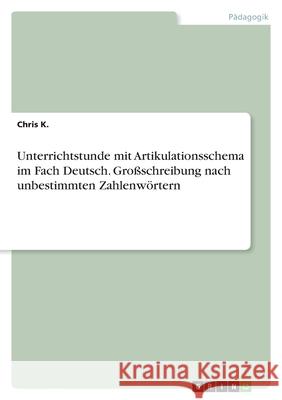 Unterrichtstunde mit Artikulationsschema im Fach Deutsch. Großschreibung nach unbestimmten Zahlenwörtern Chris K 9783668703759 Grin Verlag - książka