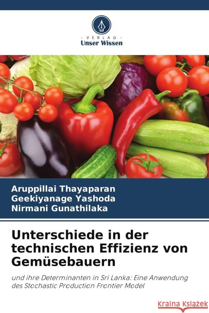 Unterschiede in der technischen Effizienz von Gemüsebauern Thayaparan, Aruppillai, Yashoda, Geekiyanage, Gunathilaka, Nirmani 9786206446095 Verlag Unser Wissen - książka